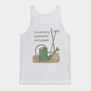 I'm so excited by gardening that I wet my plants! Tank Top